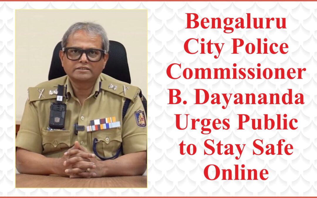 Bengaluru City Police Commissioner B. Dayananda Urges Public to Stay Safe Online